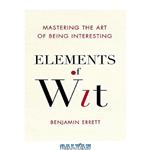 دانلود کتاب Elements of Wit: Mastering the Art of Being Interesting