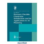 دانلود کتاب Dynamic Flexible Constraint Satisfaction and its Application to AI Planning