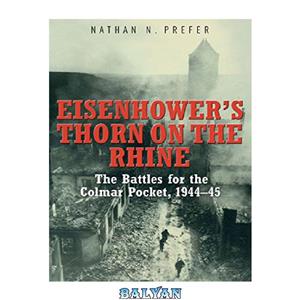 دانلود کتاب Eisenhower's thorn on the Rhine : the battles for the Colmar Pocket, 1944-45