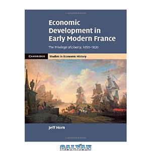 دانلود کتاب Economic Development in Early Modern France: The Privilege of Liberty, 1650-1820 