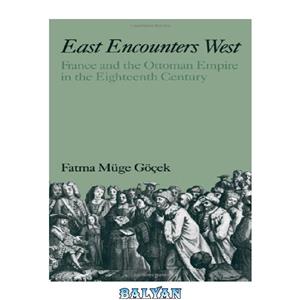 دانلود کتاب East Encounters West: France and the Ottoman Empire in Eighteenth Century (Studies Middle Eastern History) 