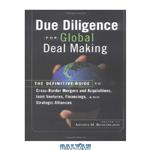 دانلود کتاب Due Diligence for Global Deal Making: The Definitive Guide to Cross-Border Mergers and Acquisitions (M&A), Joint Ventures, Financings, and Strategic Alliances