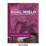 دانلود کتاب Dual Wield: The Interplay of Poetry and Video Games