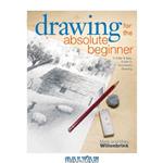 دانلود کتاب Drawing for the Absolute Beginner – A Clear and Easy Guide to Successful Drawing