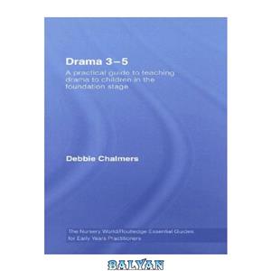 دانلود کتاب Drama 3 5: A Practical Guide to Teaching Children in the Foundation Stage 