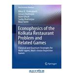 دانلود کتاب Econophysics of the Kolkata Restaurant Problem and Related Games: Classical and Quantum Strategies for Multi-agent, Multi-choice Repetitive Games