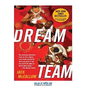 دانلود کتاب Dream Team: How Michael, Magic, Larry, Charles, and the Greatest Team of All Time Conquered the World and Changed the Game of Basketball Forever 