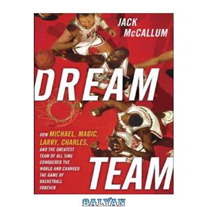 دانلود کتاب Dream Team How Michael Magic Larry and Charles Conquered the World Changed Game of Basketball Forever 