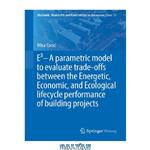 دانلود کتاب E3 – A parametric model to evaluate trade-offs between the Energetic, Economic, and Ecological lifecycle performance of building projects