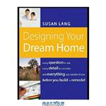 دانلود کتاب Designing Your Dream Home: Every Question To Ask, Every Detail To Consider, And Everything To Know Before You Build Or Remodel