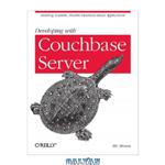 دانلود کتاب Developing with Couchbase Server: Building Scalable, Flexible Database-Based Applications