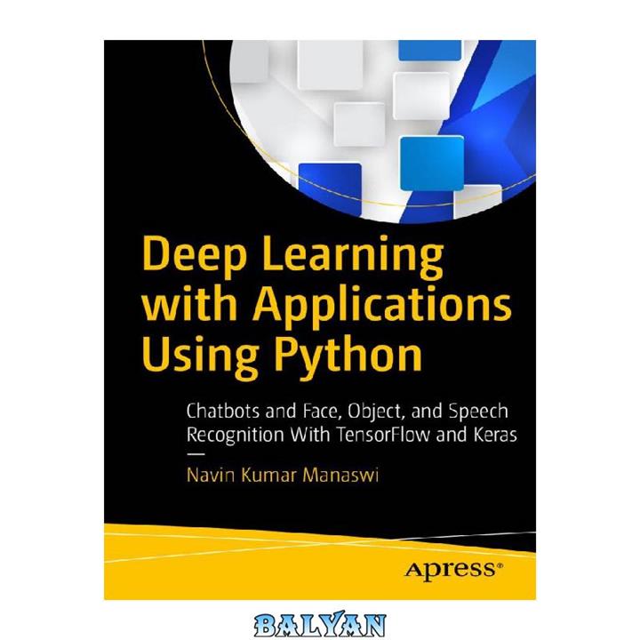دانلود کتاب Deep Learning with Applications Using Python: Chatbots and Face, Object, and Speech Recognition with Tensorflow and Keras