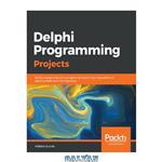 دانلود کتاب Delphi Programming Projects: Build a range of exciting projects by exploring cross-platform development and microservices