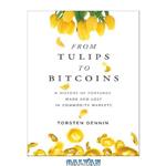 دانلود کتاب From Tulips to Bitcoins: A History of Fortunes Made and Lost in Commodity Markets