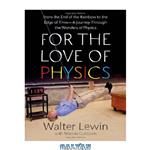 دانلود کتاب For the Love of Physics: From the End of the Rainbow to the Edge Of Time – A Journey Through the Wonders of Physics
