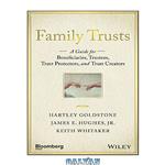 دانلود کتاب Family Trusts: A Guide for Beneficiaries, Trustees, Trust Protectors, and Trust Creators