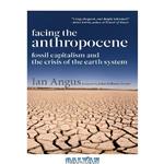 دانلود کتاب Facing the Anthropocene: Fossil Capitalism and the Crisis of the Earth System