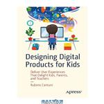 دانلود کتاب Designing Digital Products for Kids: Deliver User Experiences That Delight Kids, Parents, and Teachers