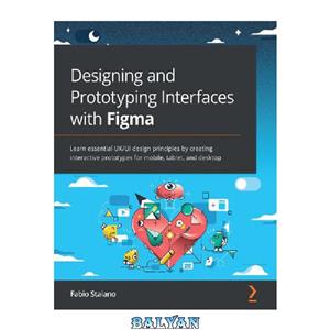 دانلود کتاب Designing and Prototyping Interfaces with Figma: Learn essential UX/UI design principles by creating interactive prototypes for mobile, tablet, and desktop