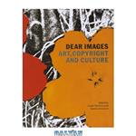 دانلود کتاب Dear Images: Art, Copyright and Culture