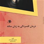 کتاب درمان افسردگی به زبان ساده - مولفین  - مهندس امیر اسدی - یحیی چوپانی\n