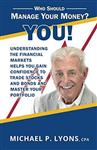 Who Should Manage Your Money  YOU!: Understanding the financial markets helps you gain confidence to trade stocks and bonds and master your portfolio