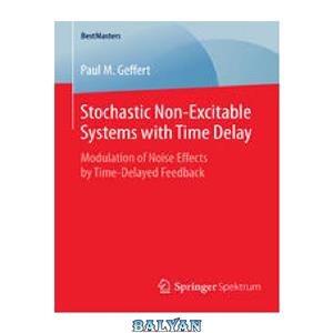 دانلود کتاب Stochastic Non Excitable Systems with Time Delay Modulation of Noise Effects by Delayed Feedback 