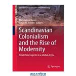 دانلود کتاب Scandinavian Colonialism and the Rise of Modernity: Small Time Agents in a Global Arena