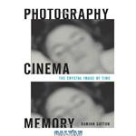 دانلود کتاب Photography, Cinema, Memory: The Crystal Image of Time