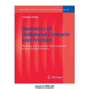 دانلود کتاب Numerics of Unilateral Contacts and Friction: Modeling and Numerical Time Integration in Non-Smooth Dynamics