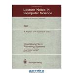 دانلود کتاب Conditional Term Rewriting Systems: 1st International Workshop Orsay, France, July 8–10, 1987 Proceedings