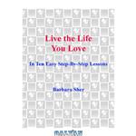 دانلود کتاب Live the Life You Love In Ten Easy Step-By Step Lessons