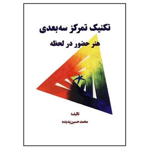 کتاب تکنیک تمرکز سه بعدی هنر حضور در لحظه اثر محمدحسین پدیده نشر اختر