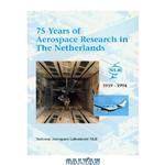 دانلود کتاب 75 Years of Aerospace Research in the Netherlands. 1919 – 1994