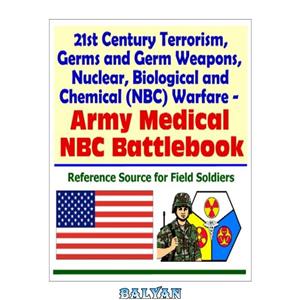 دانلود کتاب 21st Century Terrorism, Germs and Germ Weapons, Nuclear, Biological and Chemical (NBC) Warfare – Army Medical NBC Battlebook