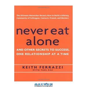 دانلود کتاب Never Eat Alone: And Other Secrets to Success, One Relationship at a Time 
