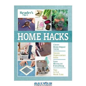 دانلود کتاب Reader's Digest Home Hacks: Clever DIY Tips and Tricks for Fixing, Organizing, Decorating, and Managing Your Household 