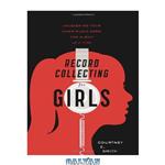 دانلود کتاب Record Collecting for Girls: Unleashing Your Inner Music Nerd, One Album at a Time
