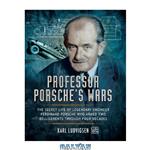 دانلود کتاب Professor Porsche's Wars: The Secret Life of Legendary Engineer Ferdinand Porsche Who Armed Two Belligerents Through Four Decades 