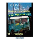 دانلود کتاب Rough Living: Tips and Tales of a Vagabond: Master Edition 2013