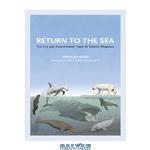 دانلود کتاب Return to the Sea: The Life and Evolutionary Times of Marine Mammals