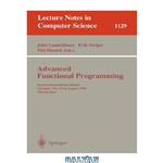 دانلود کتاب Advanced Functional Programming: Second International School Olympia, WA, USA, August 26–30, 1996 Tutorial Text