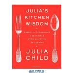 دانلود کتاب Julia's Kitchen Wisdom: Essential Techniques and Recipes from a Lifetime of Cooking