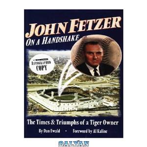 دانلود کتاب John Fetzer, on a handshake: the times and triumphs of Tiger owner 