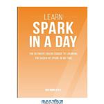 دانلود کتاب Learn Spark In A DAY: The Ultimate Crash Course to Learning the Basics of Spark In No Time