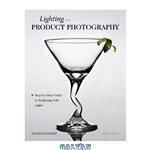 دانلود کتاب Lighting for Product Photography: The Digital Photographer's Step-By-Step Guide to Sculpting with Light