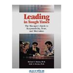 دانلود کتاب Leading in Tough Times: The Manager¿s Guide to Responsibility, Trust and Motivation