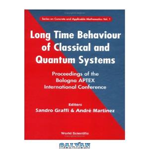 دانلود کتاب Long Time Behaviour of Classical and Quantum Systems: Proceedings of the Bologna Aptex International Conference, Bologna, Italy 13-17 September 1999 (Series on Concrete and Applicable Mathematics 1)