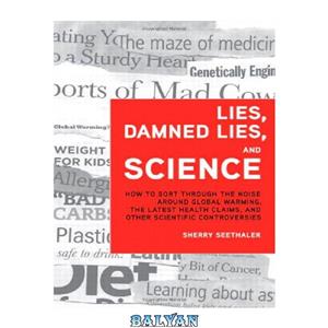 دانلود کتاب Lies, Damned Lies, and Science: How to Sort through the Noise Around Global Warming, the Latest Health Claims, and Other Scientific Controversies 