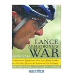 دانلود کتاب Lance Armstrong's War: One Man's Battle Against Fate, Fame, Love, Death, Scandal, and a Few Other Rivals on the Road to the Tour de France